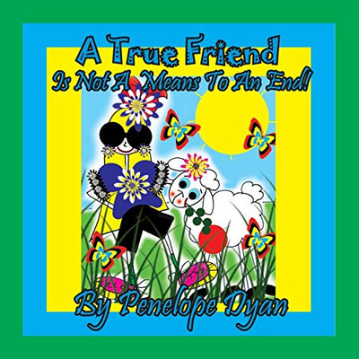 A True Friend . . . Is Not A Means To An End!