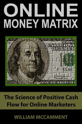 Online Money Matrix : The Science Of Positive Cash Flow For Online Marketers
