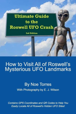 Ultimate Guide To The Roswell Ufo Crash, 3Rd Edition : How To Visit All Of Roswell'S Mysterious Ufo Landmarks