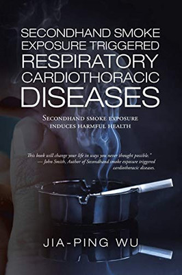 Secondhand Smoke Exposure Triggered Respiratory Cardiothoracic Diseases: Secondhand Smoke Exposure Induces Harmful Health