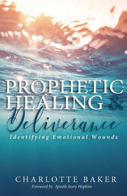 Prophetic Healing & Deliverance : Identifying Emotional Wounds