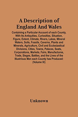 A Description Of England And Wales, Containing A Particular Account Of Each County, With Its Antiquities, Curiosities, Situation, Figure, Extent, ... And Minerals, Agriculture, Civil And Ecc - 9789354447624