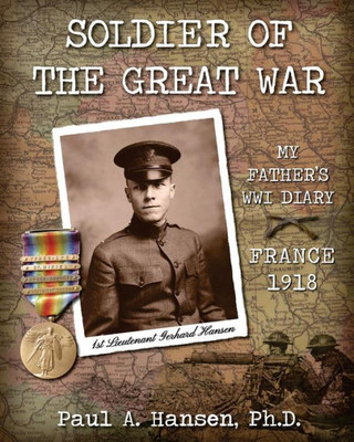 Soldier Of The Great War : My Fathers Diary Of 1918 In Ww I In France