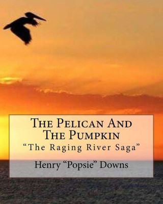 The Pelican And The Pumpkin : The Raging River Saga