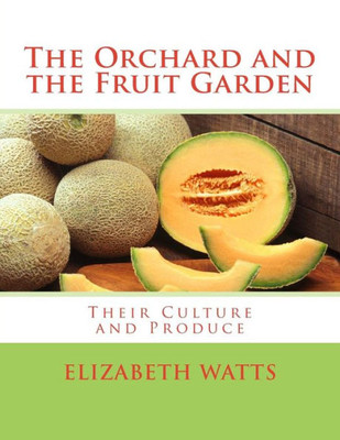 The Orchard And The Fruit Garden : Their Culture And Produce