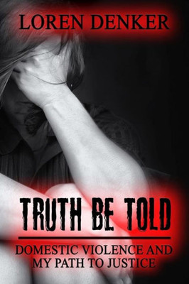 Truth Be Told : Domestic Violence And My Path To Justice