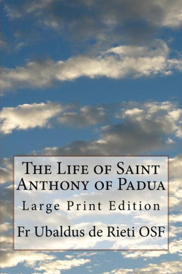 The Life Of Saint Anthony Of Padua : Large Print Edition