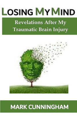 Losing My Mind : Revelations After My Traumatic Brain Injury