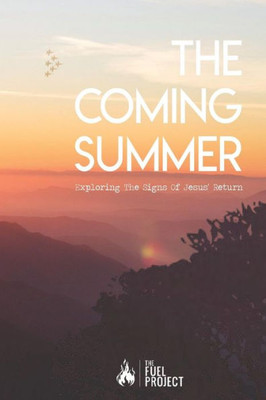 The Coming Summer : Exploring The Signs Of Jesus' Return