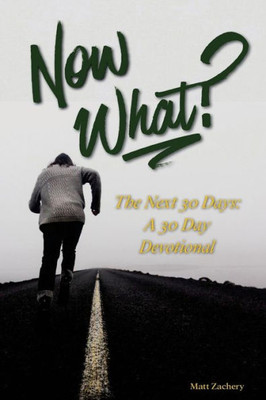 Now What? : The Next 30 Days; A 30-Day Devotional