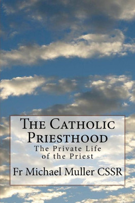 The Catholic Priesthood : The Private Life Of The Priest