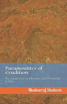 Paramountcy Of Erudition : The Significance Of Education And Knowledge In Islam