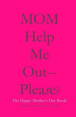 Mom Help Me Out-- Please? : The Happy Mother'S Day Book!