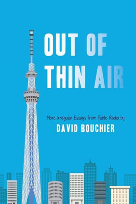 Out Of Thin Air : More Irregular Essays From Public Radio