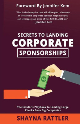 Secrets To Landing Corporate Sponsorships : The Insider'S Playbook To Landing Large Checks From Big Companies