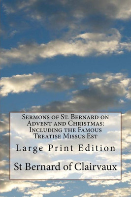 Sermons Of St. Bernard On Advent And Christmas : Including The Famous Treatise Missus Est