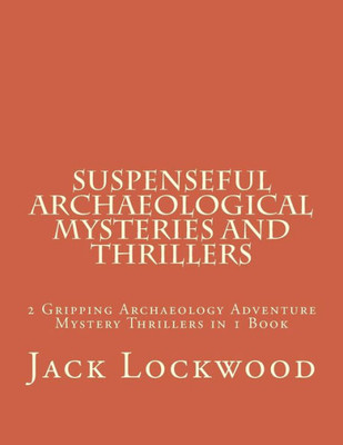 Suspenseful Archaeological Mysteries And Thrillers : 2 Gripping Archaeology Adventure Mystery Thrillers In 1 Book