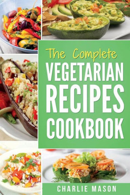 The Complete Vegetarian Recipes Cookbook : Kitchen Vegetarian Recipes Cookbook With Low Calories Meals Vegan Healthy Food