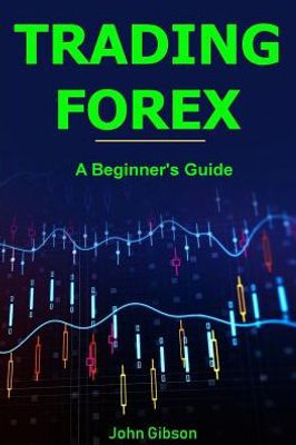 Trading Forex : A Beginner'S Guide