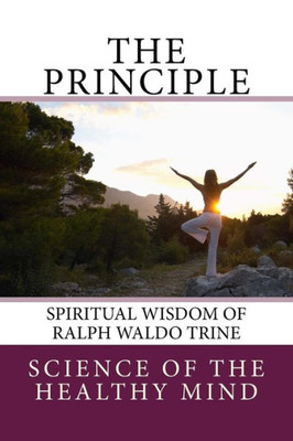 The Principle : Spiritual Wisdom Of Ralph Waldo Trine