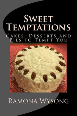 Sweet Temptations : Cakes, Desserts And Pies To Tempt You