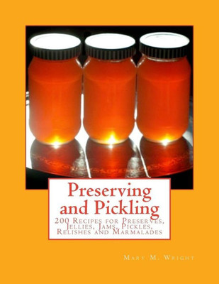 Preserving And Pickling : 200 Recipes For Preserves, Jellies, Jams, Pickles, Relishes And Marmalades