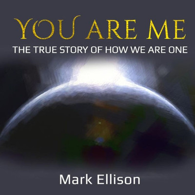 You Are Me : The True Story Of How We Are One
