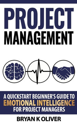 Project Management : A Quickstart Beginner'S Guide To Emotional Intelligence For Project Managers