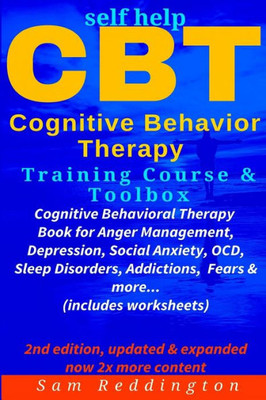 Self Help Cbt Cognitive Behavior Therapy Training Course & Toolbox : Cognitive Behavioral Therapy Book For Anger Management, Depression, Social Anxiety, Ocd, Sleep Disorders, Addictions, Fears & More