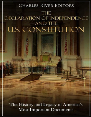 The Declaration Of Independence And The U.S. Constitution : The History And Legacy Of America'S Most Important Documents