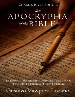 The Apocrypha Of The Bible : The History Of The Ancient Apocryphal Texts Left Out Of The Old Testament And New Testament