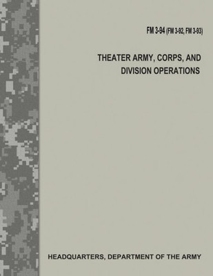 Theater Army, Corps, And Division Operations (Fm 3-94 / Fm 3-92 / Fm 3-93)