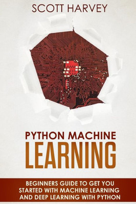Python Machine Learning : Beginner'S Guide To Get You Started With Machine Learning And Deep Learning With Python