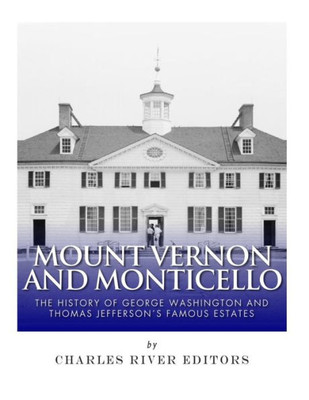 Mount Vernon And Monticello : The History Of George Washington And Thomas Jefferson'S Famous Estates