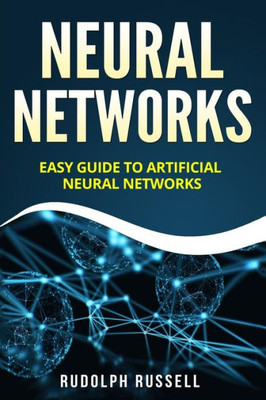 Neural Networks : Easy Guide To Artificial Neural Networks