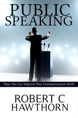 Public Speaking : Ways You Can Improve Your Communications Skills.