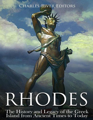 Rhodes : The History And Legacy Of The Greek Island From Ancient Times To Today