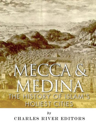 Mecca And Medina : The History Of Islam'S Holiest Cities