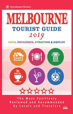 Melbourne Tourist Guide 2019 : Most Recommended Shops, Restaurants, Entertainment And Nightlife For Travelers In Melbourne (City Tourist Guide 2019)