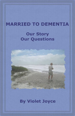 Married To Dementia : Our Story Our Questions