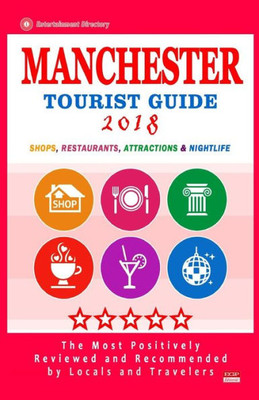 Manchester Tourist Guide 2018 : Most Recommended Shops, Restaurants, Entertainment And Nightlife For Travelers In Manchester (City Tourist Guide 2018)
