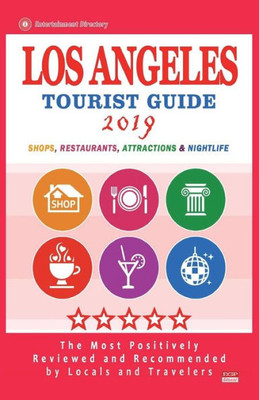 Los Angeles Tourist Guide 2019 : Most Recommended Shops, Restaurants, Entertainment And Nightlife For Travelers In Los Angeles (City Tourist Guide 2019)