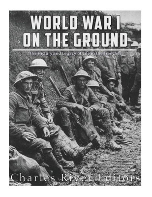 World War I On The Ground : The History And Legacy Of Life In The Trenches