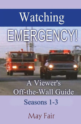 Watching Emergency! Seasons 1-3 : A Viewer'S Off-The-Wall Guide