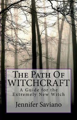 The Path Of Witchcraft : A Guide For The Extremely New Witch
