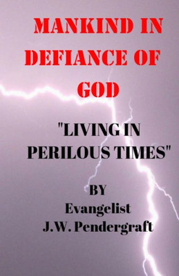 Mankind : In Defiance Of God: Living In Perilous Times