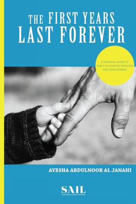 The First Years Last Forever : Parental Guide To Early Childhood Behavior And Development