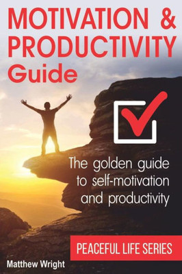 Motivation And Productivity Guide : Find Methods For Self-Motivation, Time Planning, Goal Achieving And Personal Productivity