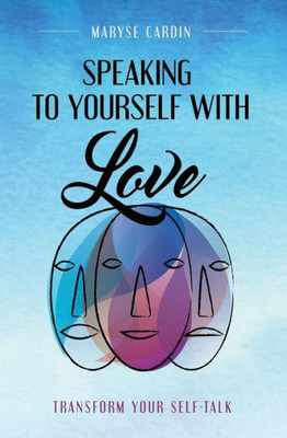 Speaking To Yourself With Love : Transform Your Self-Talk