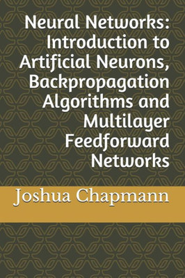Neural Networks : Introduction To Artificial Neurons, Backpropagation Algorithms And Multilayer Feedforward Networks